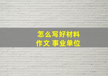 怎么写好材料作文 事业单位